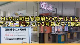 MrMax町田多摩境ショッピングセンターにあるゲームセンター「アソビニムチュウ2号店」と携帯ショップ「テルル」が、2026年7月5日(日)をもって閉店