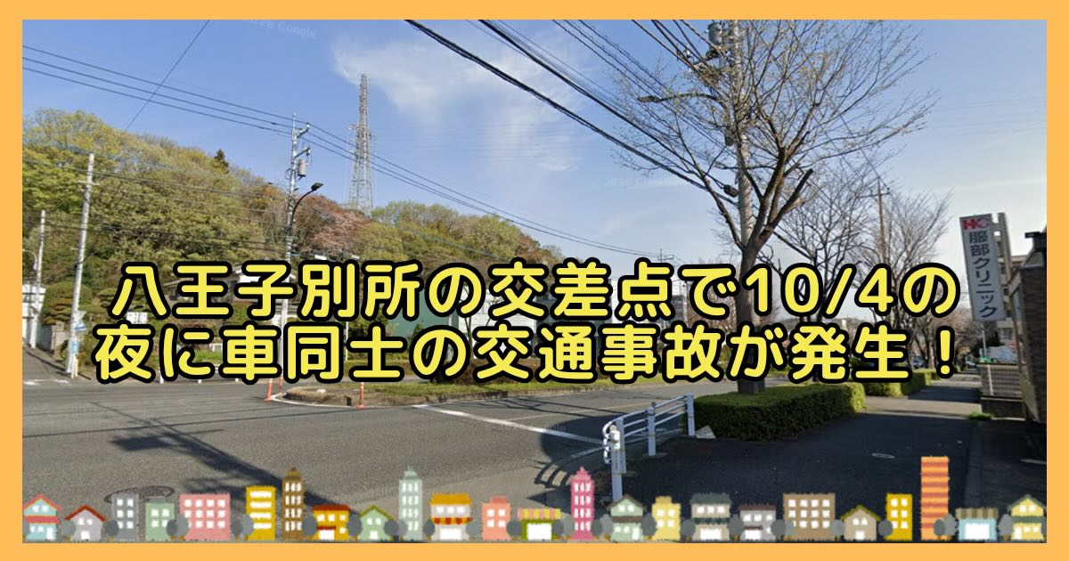 2026年10月4日(日)の20:00ごろ、八王子市別所の服部クリニック付近の交差点で、車同士の衝突事故が発生し、車は大きく壊れていましたが、男性2人が警察の事情聴取に応じており、命に別状はなし